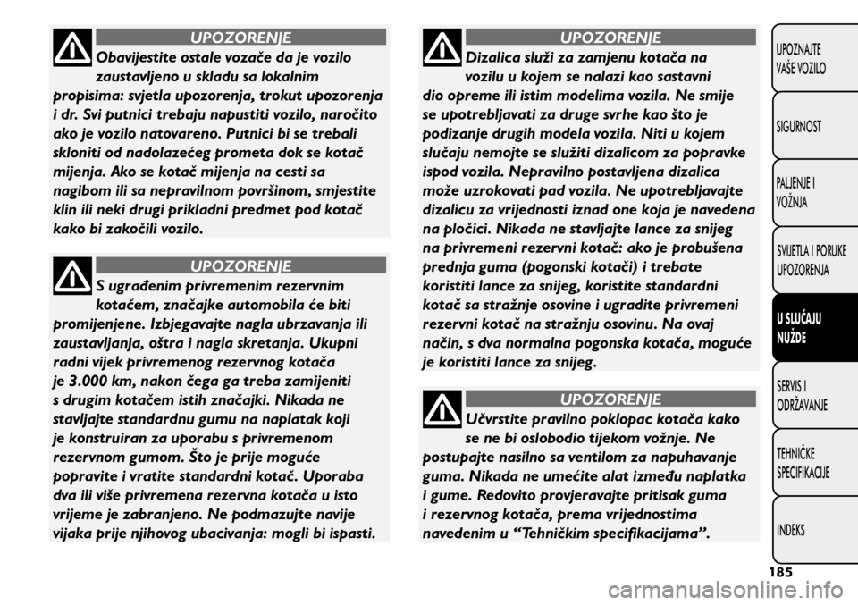 FIAT 500L 2020  Knjižica s uputama za uporabu i održavanje (in Croatian) Obavijestite ostale vozače da je vozilo 
zaustavljeno u skladu sa lokalnim 
propisima: svjetla upozorenja, trokut upozorenja 
i dr. Svi putnici trebaju napustiti vozilo, naročito 
ako je vozilo nato