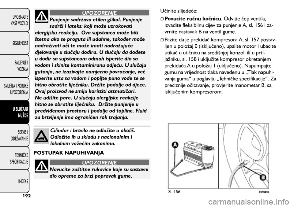 FIAT 500L 2020  Knjižica s uputama za uporabu i održavanje (in Croatian) Navucite zaštitne rukavice koje su sastavni 
dio opreme za brzi popravak gume.
UPOZORENJE
Punjenje sadržava etilen glikol. Punjenje 
sadrži i lateks: koji može uzrokovati 
alergijsku reakciju.  Ov