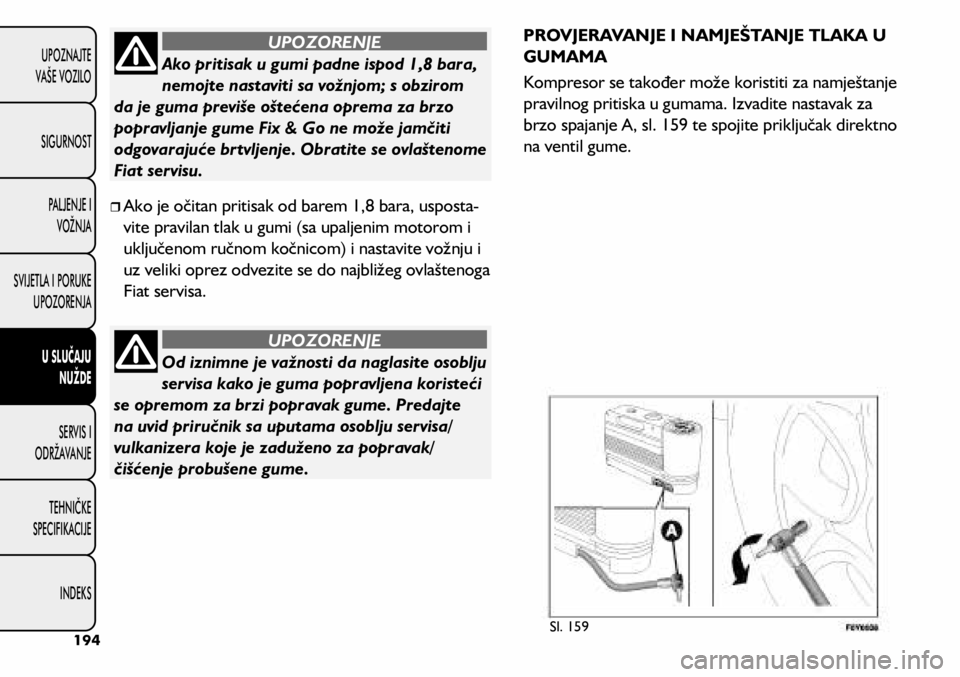 FIAT 500L 2020  Knjižica s uputama za uporabu i održavanje (in Croatian) Od iznimne je važnosti da naglasite osoblju 
servisa kako je guma popravljena koristeći 
se opremom za brzi popravak gume. Predajte 
na uvid priručnik sa uputama osoblju servisa/
vulkanizera koje j