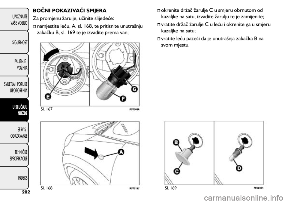 FIAT 500L 2020  Knjižica s uputama za uporabu i održavanje (in Croatian) BOČNI POKAZIVAČI SMJERA
Za promjenu žarulje, učinite slijedeće:
	
ˆnamjestite leću, A. sl. 168, te pritisnite unutrašnju 
zakačku B, sl. 169 te je izvadite prema van;
	
ˆokrenite dr