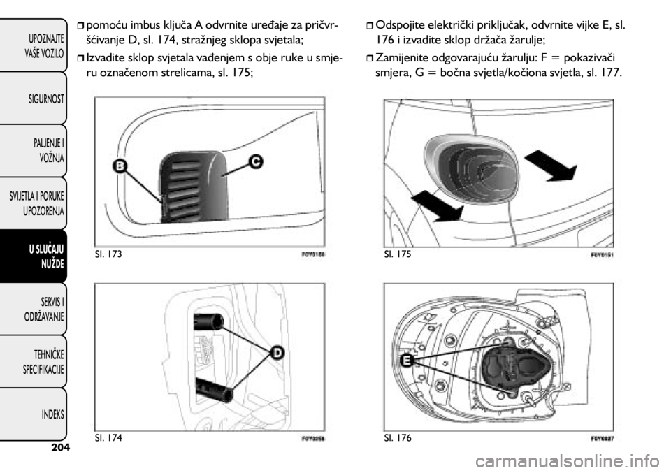 FIAT 500L 2020  Knjižica s uputama za uporabu i održavanje (in Croatian) 	
ˆpomoću imbus ključa A odvrnite uređaje za pričvr -
šćivanje D, sl. 174, stražnjeg sklopa svjetala;
	
ˆIzvadite sklop svjetala vađenjem s obje ruke u smje -
ru označenom strelicam