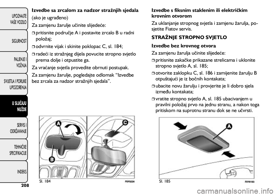 FIAT 500L 2020  Knjižica s uputama za uporabu i održavanje (in Croatian) Izvedbe sa zrcalom za nadzor stražnjih sjedala
(ako je ugrađeno)
Za zamjenu žarulje učinite slijedeće:
	
ˆpritisnite područje A i postavite zrcalo B u radni 
položaj;
	
ˆodvrnite vija