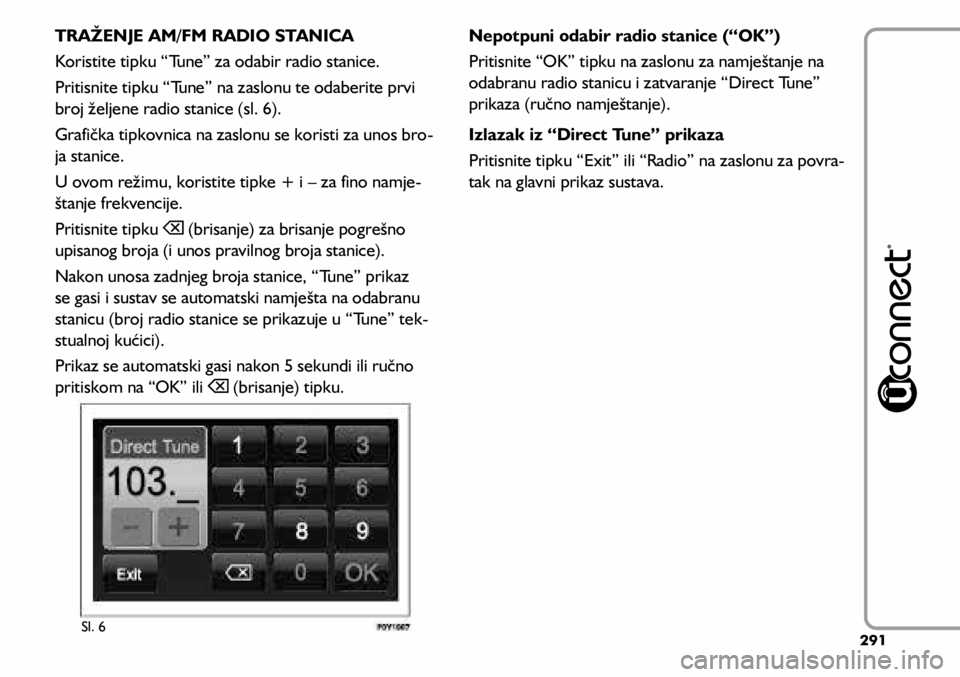 FIAT 500L 2020  Knjižica s uputama za uporabu i održavanje (in Croatian) TRAŽENJE AM/FM RADIO STANICA
Koristite tipku “Tune” za odabir radio stanice.
Pritisnite tipku “Tune” na zaslonu te odaberite prvi 
broj željene radio stanice (sl. 6).
Grafička tipkovnica na
