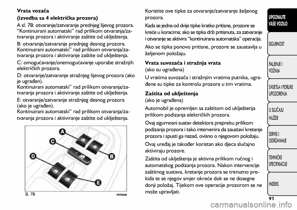 FIAT 500L 2020 Knjižica s uputama za uporabu i održavanje (in Croatian) Vrata vozača
(izvedba sa 4 električka prozora)
A sl. 78: otvaranje/zatvaranje prednjeg lijevog prozora.
“Kontinuirani automatski” rad prilikom otvaranja/za-
tvaranja prozora i aktiviranje zašt FIAT 500L 2020 Knjižica s uputama za uporabu i održavanje (in Croatian) Vrata vozača
(izvedba sa 4 električka prozora)
A sl. 78: otvaranje/zatvaranje prednjeg lijevog prozora.
“Kontinuirani automatski” rad prilikom otvaranja/za-
tvaranja prozora i aktiviranje zašt