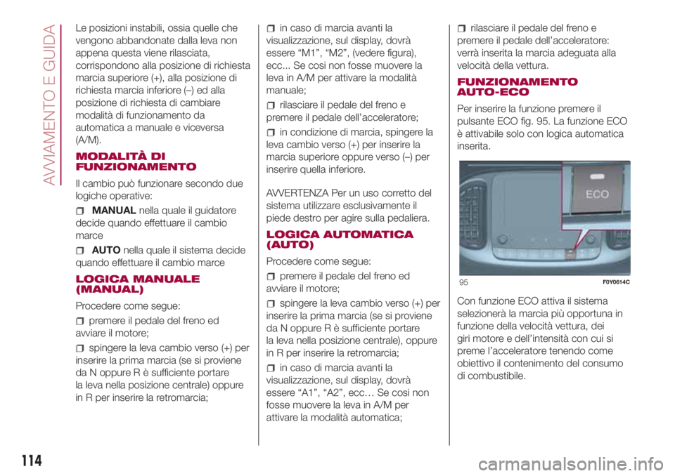 FIAT 500L LIVING 2018 Libretto Uso Manutenzione (in Italian) Le posizioni instabili, ossia quelle che
vengono abbandonate dalla leva non
appena questa viene rilasciata,
corrispondono alla posizione di richiesta
marcia superiore (+), alla posizione di
richiesta FIAT 500L LIVING 2018 Libretto Uso Manutenzione (in Italian) Le posizioni instabili, ossia quelle che
vengono abbandonate dalla leva non
appena questa viene rilasciata,
corrispondono alla posizione di richiesta
marcia superiore (+), alla posizione di
richiesta