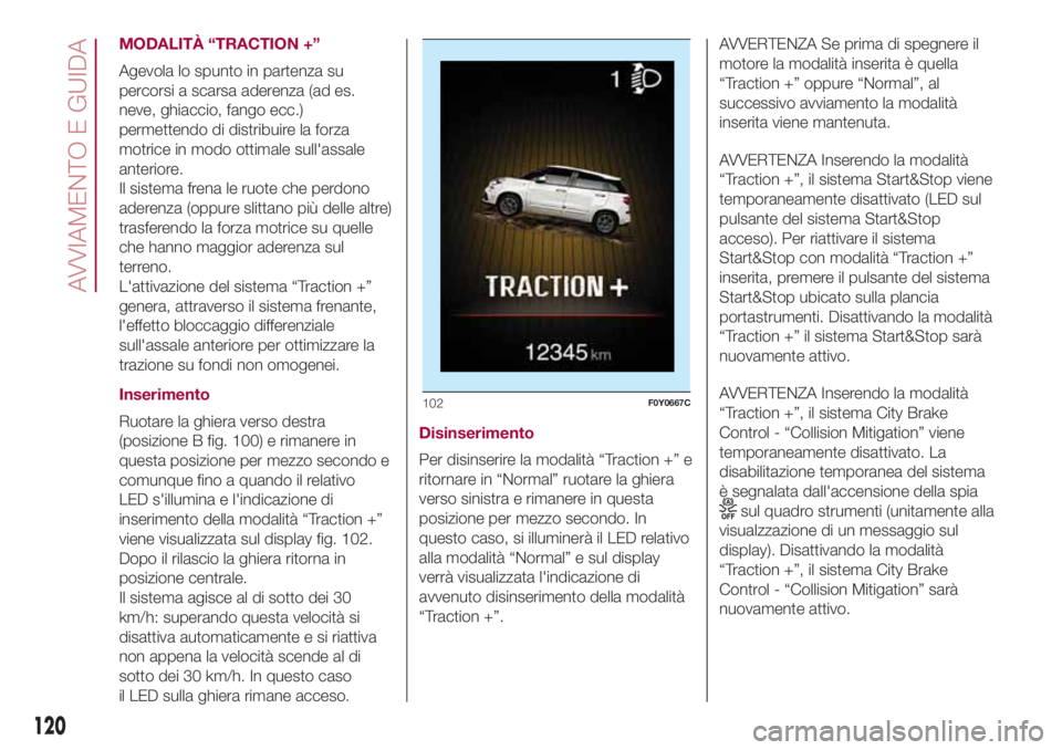 FIAT 500L LIVING 2018 Libretto Uso Manutenzione (in Italian) MODALITÀ “TRACTION +”
Agevola lo spunto in partenza su
percorsi a scarsa aderenza (ad es.
neve, ghiaccio, fango ecc.)
permettendo di distribuire la forza
motrice in modo ottimale sull'assale
FIAT 500L LIVING 2018 Libretto Uso Manutenzione (in Italian) MODALITÀ “TRACTION +”
Agevola lo spunto in partenza su
percorsi a scarsa aderenza (ad es.
neve, ghiaccio, fango ecc.)
permettendo di distribuire la forza
motrice in modo ottimale sull'assale
