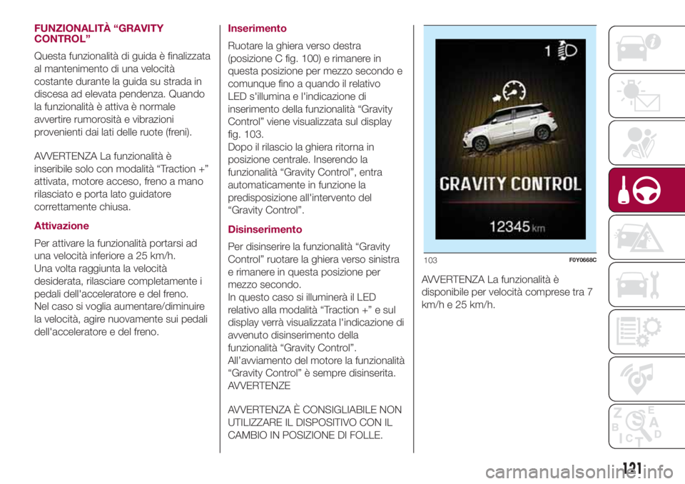 FIAT 500L LIVING 2018 Libretto Uso Manutenzione (in Italian) FUNZIONALITÀ “GRAVITY
CONTROL”
Questa funzionalità di guida è finalizzata
al mantenimento di una velocità
costante durante la guida su strada in
discesa ad elevata pendenza. Quando
la funziona FIAT 500L LIVING 2018 Libretto Uso Manutenzione (in Italian) FUNZIONALITÀ “GRAVITY
CONTROL”
Questa funzionalità di guida è finalizzata
al mantenimento di una velocità
costante durante la guida su strada in
discesa ad elevata pendenza. Quando
la funziona