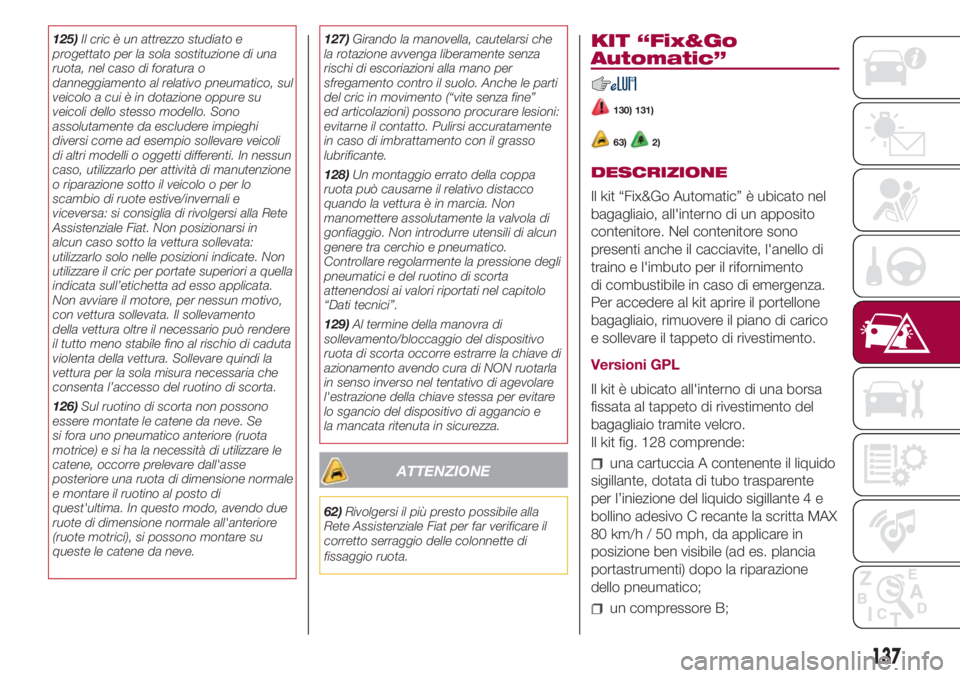FIAT 500L LIVING 2018 Libretto Uso Manutenzione (in Italian) 125)Il cric è un attrezzo studiato e
progettato per la sola sostituzione di una
ruota, nel caso di foratura o
danneggiamento al relativo pneumatico, sul
veicolo a cui è in dotazione oppure su
veicol FIAT 500L LIVING 2018 Libretto Uso Manutenzione (in Italian) 125)Il cric è un attrezzo studiato e
progettato per la sola sostituzione di una
ruota, nel caso di foratura o
danneggiamento al relativo pneumatico, sul
veicolo a cui è in dotazione oppure su
veicol