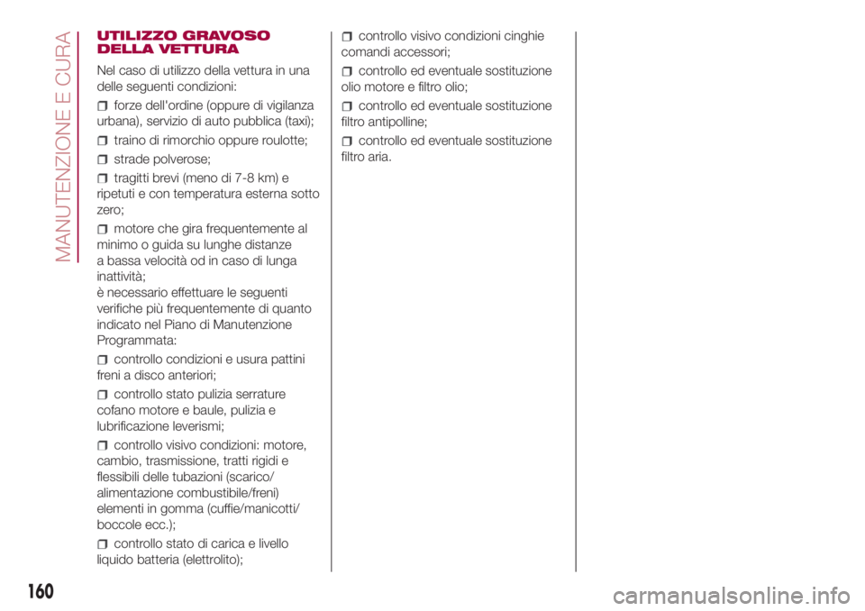 FIAT 500L LIVING 2018 Libretto Uso Manutenzione (in Italian) UTILIZZO GRAVOSO
DELLA VETTURA
Nel caso di utilizzo della vettura in una
delle seguenti condizioni:
forze dell'ordine (oppure di vigilanza
urbana), servizio di auto pubblica (taxi);
traino di rimo FIAT 500L LIVING 2018 Libretto Uso Manutenzione (in Italian) UTILIZZO GRAVOSO
DELLA VETTURA
Nel caso di utilizzo della vettura in una
delle seguenti condizioni:
forze dell'ordine (oppure di vigilanza
urbana), servizio di auto pubblica (taxi);
traino di rimo