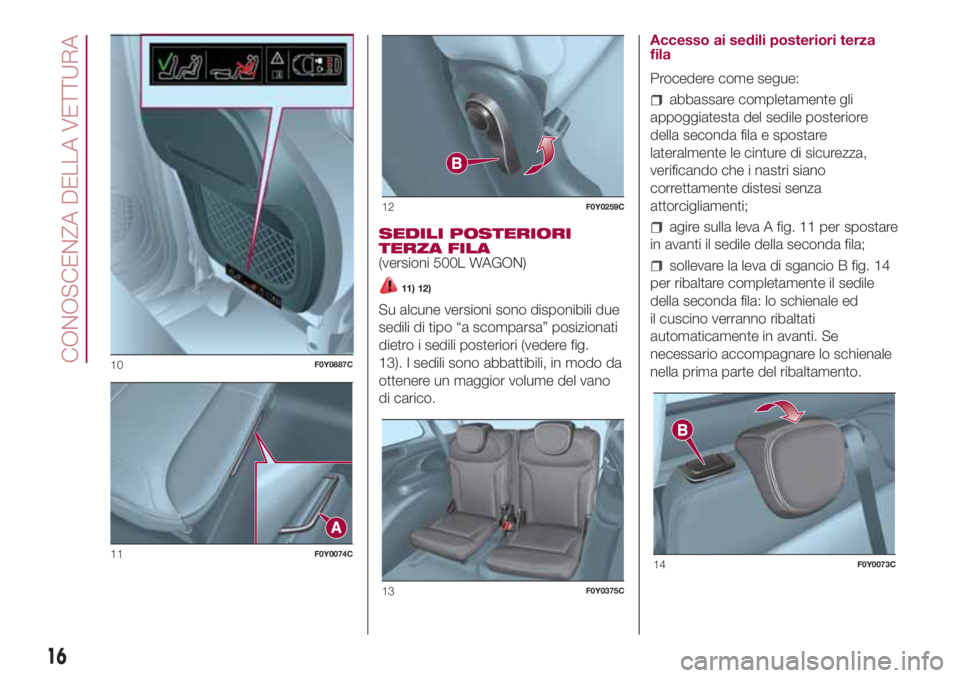 FIAT 500L LIVING 2018  Libretto Uso Manutenzione (in Italian) SEDILI POSTERIORI
TERZA FILA
(versioni 500L WAGON)
11) 12)
Su alcune versioni sono disponibili due
sedili di tipo “a scomparsa” posizionati
dietro i sedili posteriori (vedere fig.
13). I sedili so