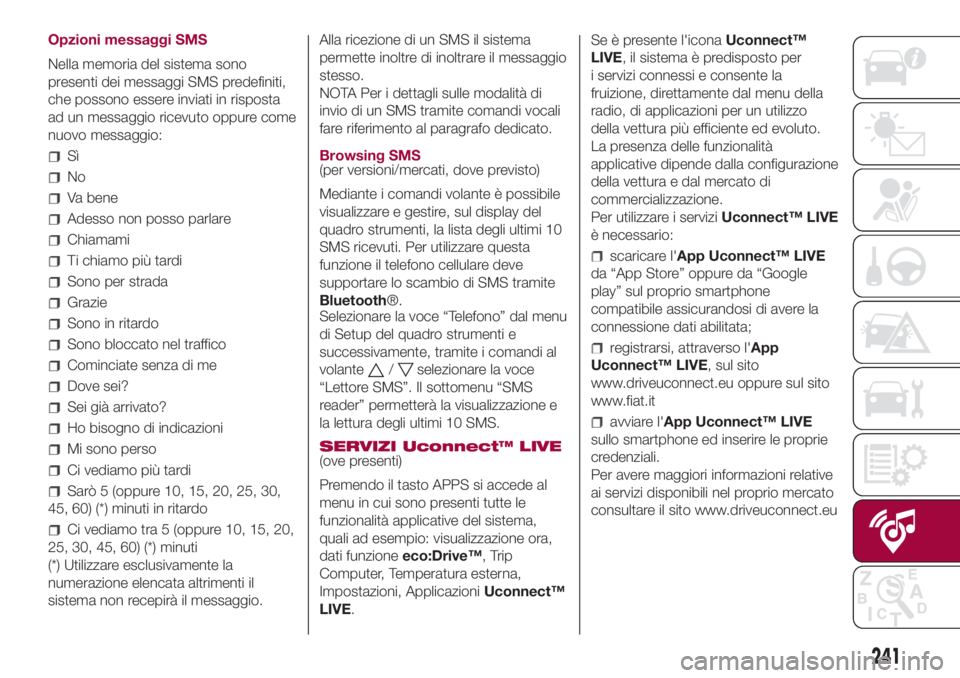 FIAT 500L LIVING 2018 Libretto Uso Manutenzione (in Italian) Opzioni messaggi SMS
Nella memoria del sistema sono
presenti dei messaggi SMS predefiniti,
che possono essere inviati in risposta
ad un messaggio ricevuto oppure come
nuovo messaggio:
Sì
No
Va bene
A FIAT 500L LIVING 2018 Libretto Uso Manutenzione (in Italian) Opzioni messaggi SMS
Nella memoria del sistema sono
presenti dei messaggi SMS predefiniti,
che possono essere inviati in risposta
ad un messaggio ricevuto oppure come
nuovo messaggio:
Sì
No
Va bene
A