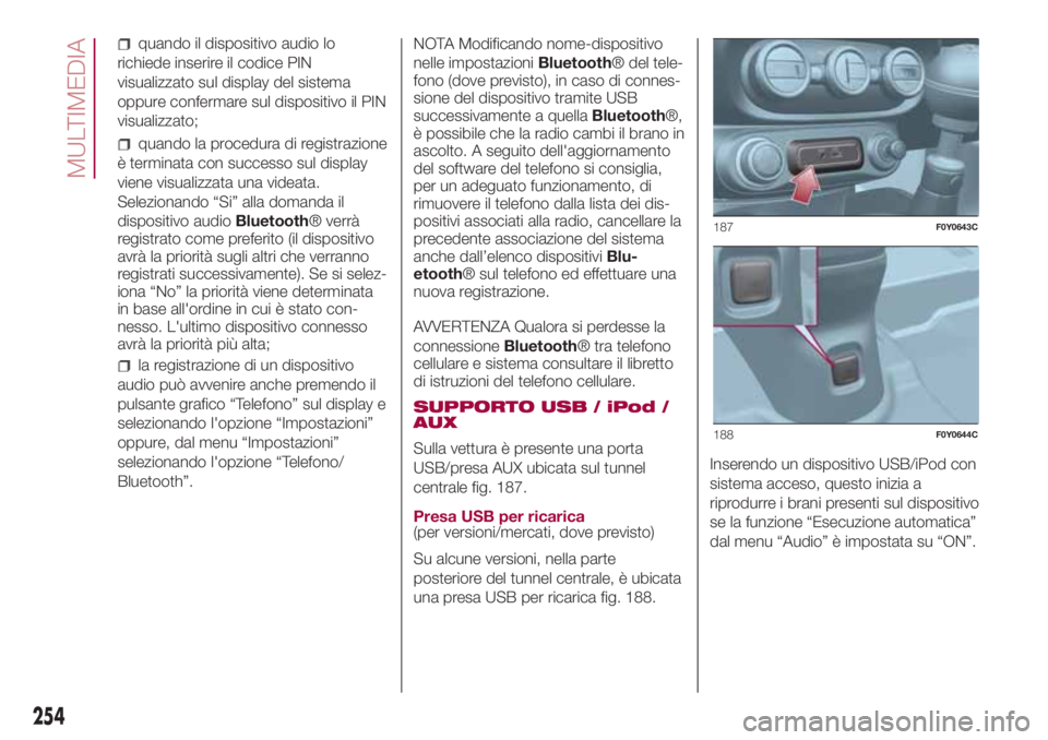 FIAT 500L LIVING 2018 Libretto Uso Manutenzione (in Italian) quando il dispositivo audio lo
richiede inserire il codice PIN
visualizzato sul display del sistema
oppure confermare sul dispositivo il PIN
visualizzato;
quando la procedura di registrazione
è termi FIAT 500L LIVING 2018 Libretto Uso Manutenzione (in Italian) quando il dispositivo audio lo
richiede inserire il codice PIN
visualizzato sul display del sistema
oppure confermare sul dispositivo il PIN
visualizzato;
quando la procedura di registrazione
è termi