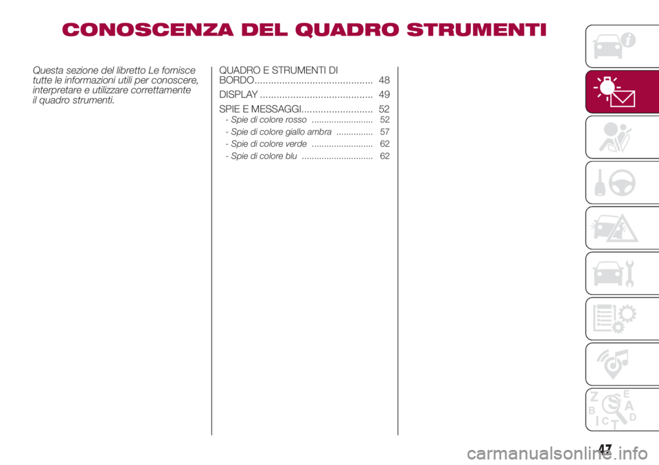 FIAT 500L LIVING 2018  Libretto Uso Manutenzione (in Italian) CONOSCENZA DEL QUADRO STRUMENTI
Questa sezione del libretto Le fornisce
tutte le informazioni utili per conoscere,
interpretare e utilizzare correttamente
il quadro strumenti.QUADRO E STRUMENTI DI
BOR
