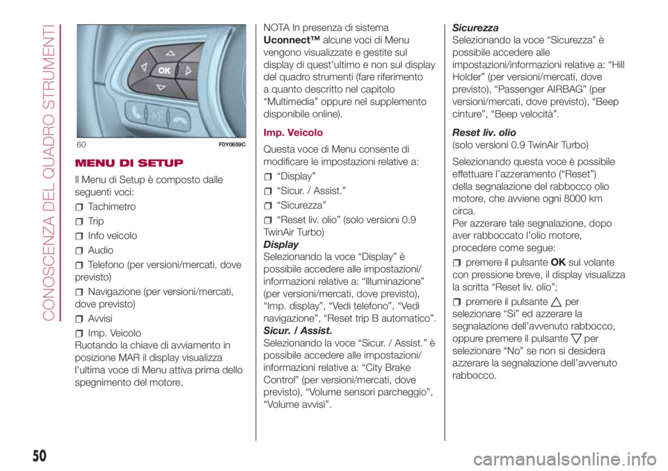 FIAT 500L LIVING 2018 Libretto Uso Manutenzione (in Italian) MENU DI SETUP
Il Menu di Setup è composto dalle
seguenti voci:
Tachimetro
Trip
Info veicolo
Audio
Telefono (per versioni/mercati, dove
previsto)
Navigazione (per versioni/mercati,
dove previsto)
Avvi FIAT 500L LIVING 2018 Libretto Uso Manutenzione (in Italian) MENU DI SETUP
Il Menu di Setup è composto dalle
seguenti voci:
Tachimetro
Trip
Info veicolo
Audio
Telefono (per versioni/mercati, dove
previsto)
Navigazione (per versioni/mercati,
dove previsto)
Avvi