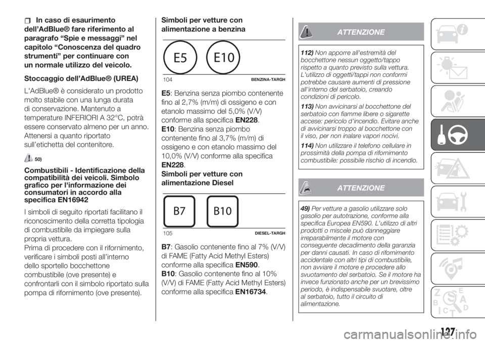 FIAT 500L LIVING 2019  Libretto Uso Manutenzione (in Italian) In caso di esaurimento
dell’AdBlue® fare riferimento al
paragrafo “Spie e messaggi” nel
capitolo “Conoscenza del quadro
strumenti” per continuare con
un normale utilizzo del veicolo.
Stocca