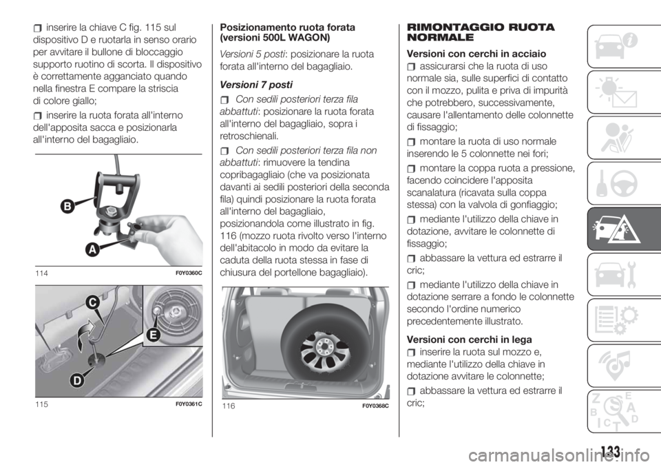 FIAT 500L LIVING 2019 Libretto Uso Manutenzione (in Italian) inserire la chiave C fig. 115 sul
dispositivo D e ruotarla in senso orario
per avvitare il bullone di bloccaggio
supporto ruotino di scorta. Il dispositivo
è correttamente agganciato quando
nella fin FIAT 500L LIVING 2019 Libretto Uso Manutenzione (in Italian) inserire la chiave C fig. 115 sul
dispositivo D e ruotarla in senso orario
per avvitare il bullone di bloccaggio
supporto ruotino di scorta. Il dispositivo
è correttamente agganciato quando
nella fin