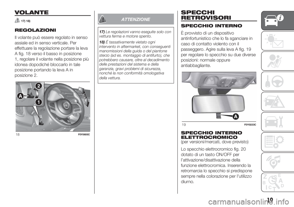 FIAT 500L LIVING 2019 Libretto Uso Manutenzione (in Italian) VOLANTE
17) 18)
REGOLAZIONI
Il volante può essere regolato in senso
assiale ed in senso verticale. Per
effettuare la regolazione portare la leva
A fig. 18 verso il basso in posizione
1, regolare il v FIAT 500L LIVING 2019 Libretto Uso Manutenzione (in Italian) VOLANTE
17) 18)
REGOLAZIONI
Il volante può essere regolato in senso
assiale ed in senso verticale. Per
effettuare la regolazione portare la leva
A fig. 18 verso il basso in posizione
1, regolare il v