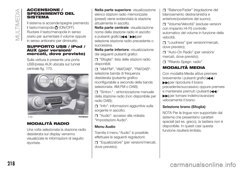 FIAT 500L LIVING 2019  Libretto Uso Manutenzione (in Italian) ACCENSIONE /
SPEGNIMENTO DEL
SISTEMA
Il sistema si accende/spegne premendo
il tasto/manopola
(ON/OFF).
Ruotare il tasto/manopola in senso
orario per aumentare il volume oppure
in senso antiorario per 