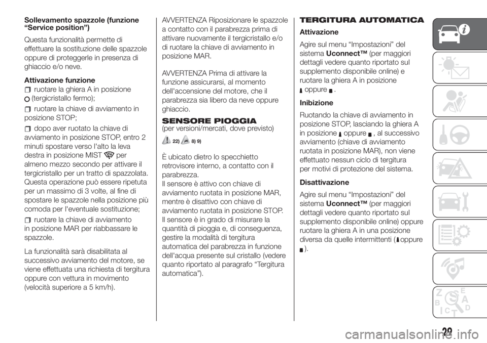 FIAT 500L LIVING 2019 Libretto Uso Manutenzione (in Italian) Sollevamento spazzole (funzione
“Service position”)
Questa funzionalità permette di
effettuare la sostituzione delle spazzole
oppure di proteggerle in presenza di
ghiaccio e/o neve.
Attivazione f FIAT 500L LIVING 2019 Libretto Uso Manutenzione (in Italian) Sollevamento spazzole (funzione
“Service position”)
Questa funzionalità permette di
effettuare la sostituzione delle spazzole
oppure di proteggerle in presenza di
ghiaccio e/o neve.
Attivazione f