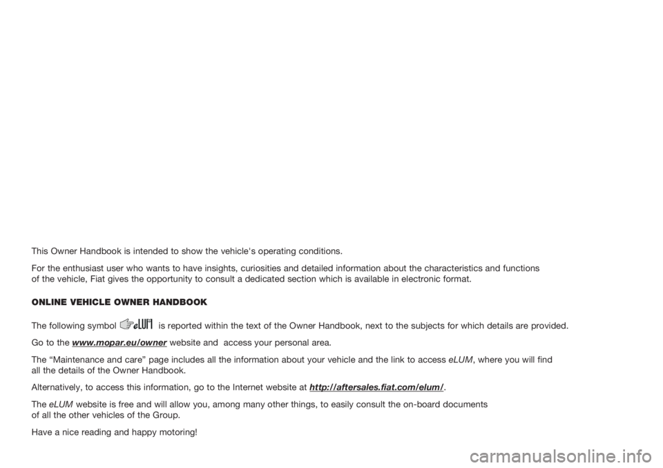 FIAT 500L LIVING 2019 Owner handbook (in English) This Owner Handbook is intended to show the vehicle's operating conditions.
For the enthusiast user who wants to have insights, curiosities and detailed information about the characteristics and f FIAT 500L LIVING 2019 Owner handbook (in English) This Owner Handbook is intended to show the vehicle's operating conditions.
For the enthusiast user who wants to have insights, curiosities and detailed information about the characteristics and f