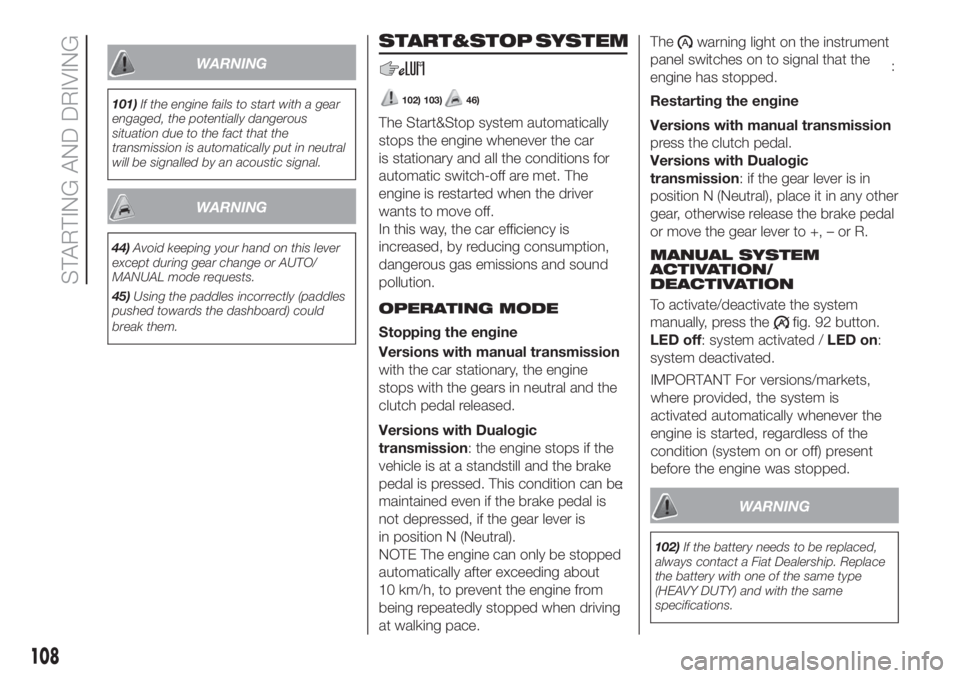FIAT 500L LIVING 2019  Owner handbook (in English) WARNING
101)If the engine fails to start with a gear
engaged, the potentially dangerous
situation due to the fact that the
transmission is automatically put in neutral
will be signalled by an acoustic