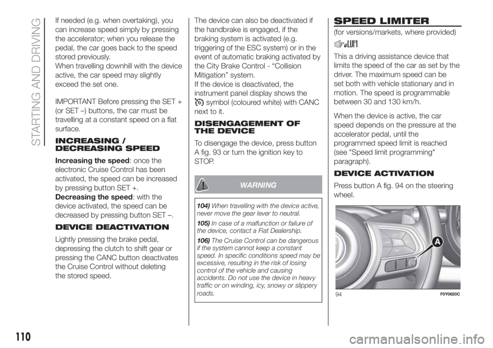FIAT 500L LIVING 2019  Owner handbook (in English) If needed (e.g. when overtaking), you
can increase speed simply by pressing
the accelerator; when you release the
pedal, the car goes back to the speed
stored previously.
When travelling downhill with