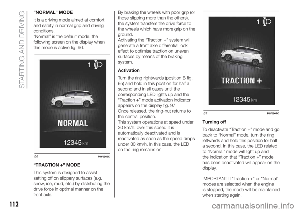 FIAT 500L LIVING 2019  Owner handbook (in English) “NORMAL” MODE
It is a driving mode aimed at comfort
and safety in normal grip and driving
conditions.
“Normal” is the default mode: the
following screen on the display when
this mode is active