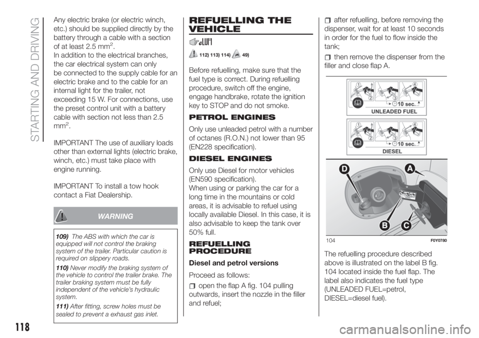 FIAT 500L LIVING 2019  Owner handbook (in English) Any electric brake (or electric winch,
etc.) should be supplied directly by the
battery through a cable with a section
of at least 2.5 mm
2.
In addition to the electrical branches,
the car electrical 