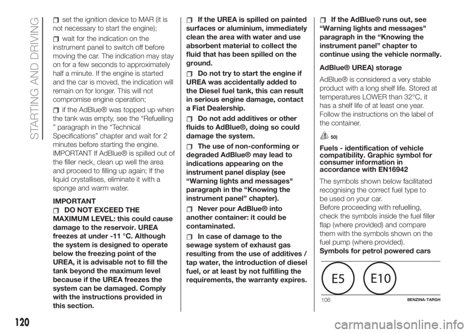 FIAT 500L LIVING 2019  Owner handbook (in English) set the ignition device to MAR (it is
not necessary to start the engine);
wait for the indication on the
instrument panel to switch off before
moving the car. The indication may stay
on for a few seco