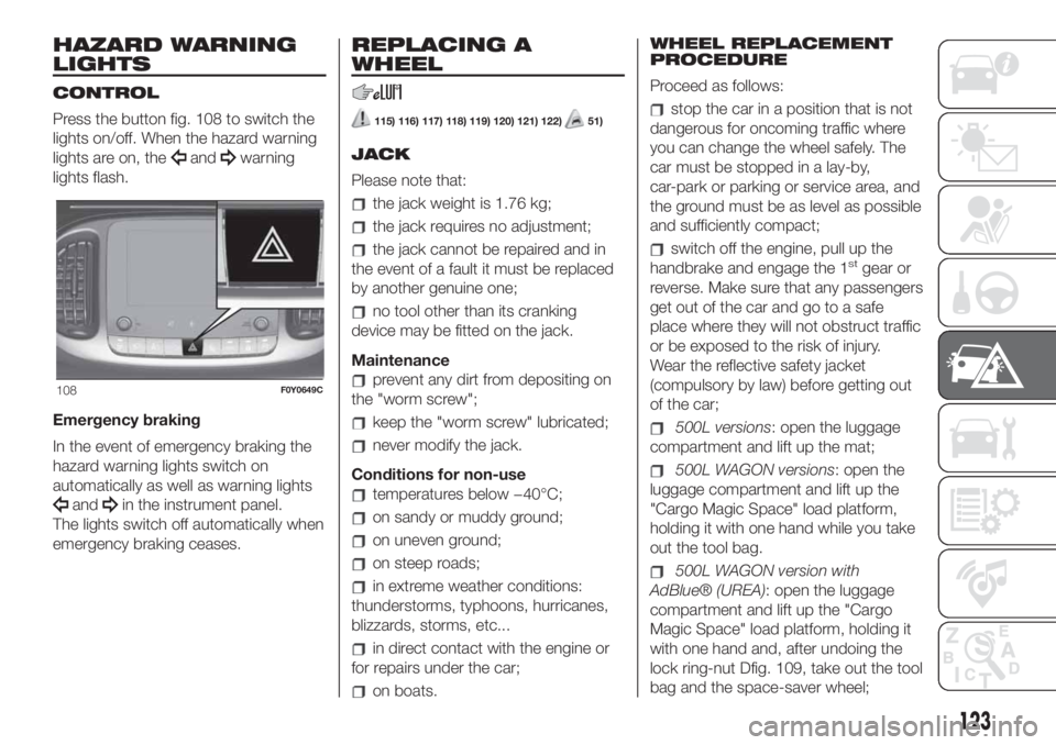 FIAT 500L LIVING 2019  Owner handbook (in English) HAZARD WARNING
LIGHTS
CONTROL
Press the button fig. 108 to switch the
lights on/off. When the hazard warning
lights are on, the
andwarning
lights flash.
Emergency braking
In the event of emergency bra