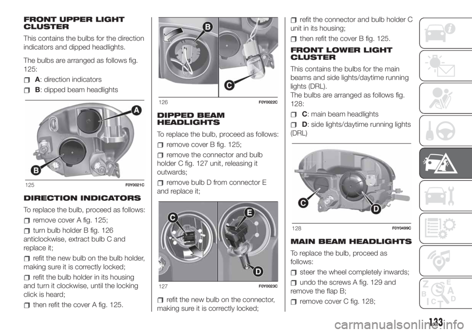 FIAT 500L LIVING 2019  Owner handbook (in English) FRONT UPPER LIGHT
CLUSTER
This contains the bulbs for the direction
indicators and dipped headlights.
The bulbs are arranged as follows fig.
125:
A: direction indicators
B: dipped beam headlights
DIRE