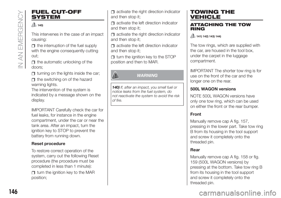 FIAT 500L LIVING 2019  Owner handbook (in English) FUEL CUT-OFF
SYSTEM
140)
This intervenes in the case of an impact
causing:
the interruption of the fuel supply
with the engine consequently cutting
out;
the automatic unlocking of the
doors;
turning o