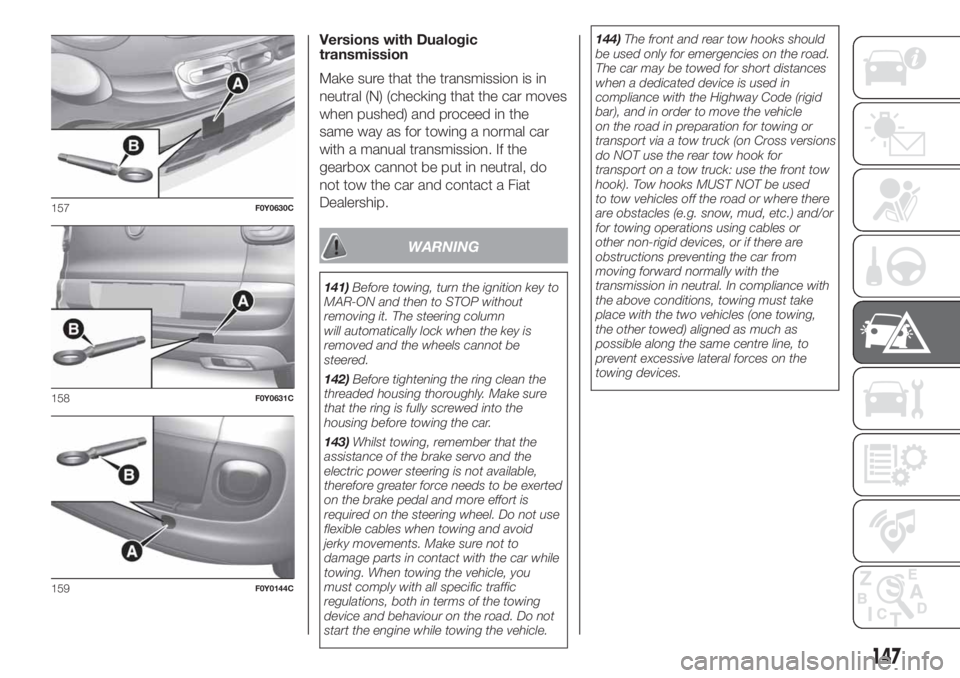 FIAT 500L LIVING 2019  Owner handbook (in English) Versions with Dualogic
transmission
Make sure that the transmission is in
neutral (N) (checking that the car moves
when pushed) and proceed in the
same way as for towing a normal car
with a manual tra