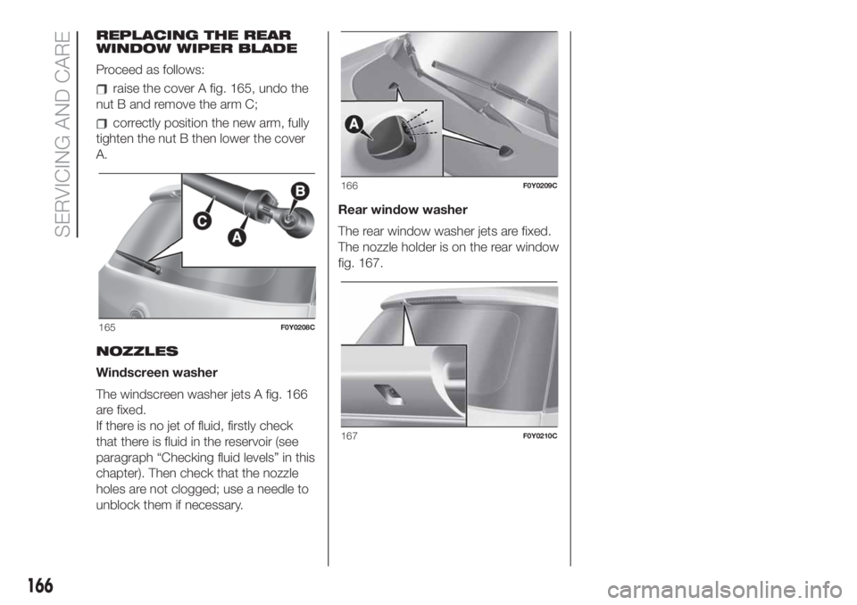 FIAT 500L LIVING 2019  Owner handbook (in English) REPLACING THE REAR
WINDOW WIPER BLADE
Proceed as follows:
raise the cover A fig. 165, undo the
nut B and remove the arm C;
correctly position the new arm, fully
tighten the nut B then lower the cover
