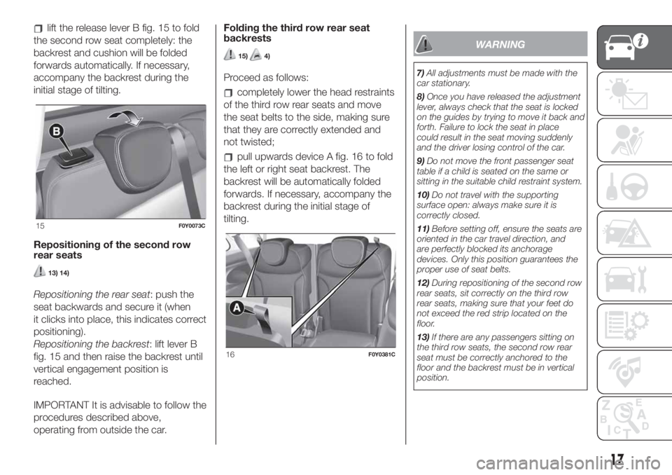 FIAT 500L LIVING 2019  Owner handbook (in English) lift the release lever B fig. 15 to fold
the second row seat completely: the
backrest and cushion will be folded
forwards automatically. If necessary,
accompany the backrest during the
initial stage o