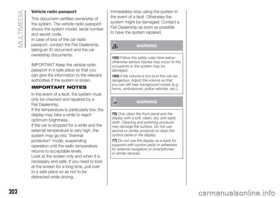 FIAT 500L LIVING 2019  Owner handbook (in English) Vehicle radio passport
This document certifies ownership of
the system. The vehicle radio passport
shows the system model, serial number
and secret code.
In case of loss of the car radio
passport, con