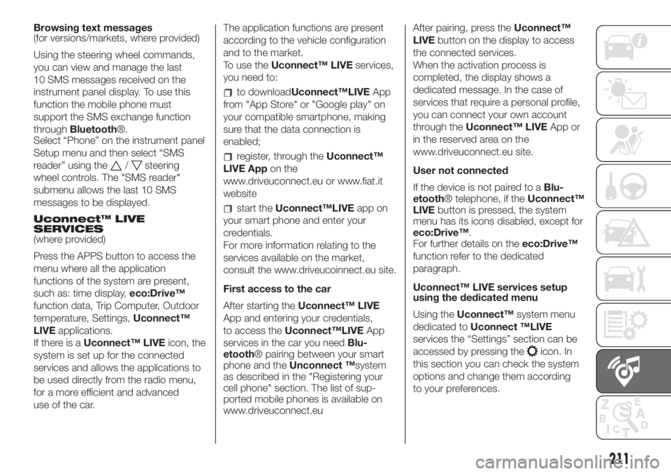 FIAT 500L LIVING 2019  Owner handbook (in English) Browsing text messages
(for versions/markets, where provided)
Using the steering wheel commands,
you can view and manage the last
10 SMS messages received on the
instrument panel display. To use this
