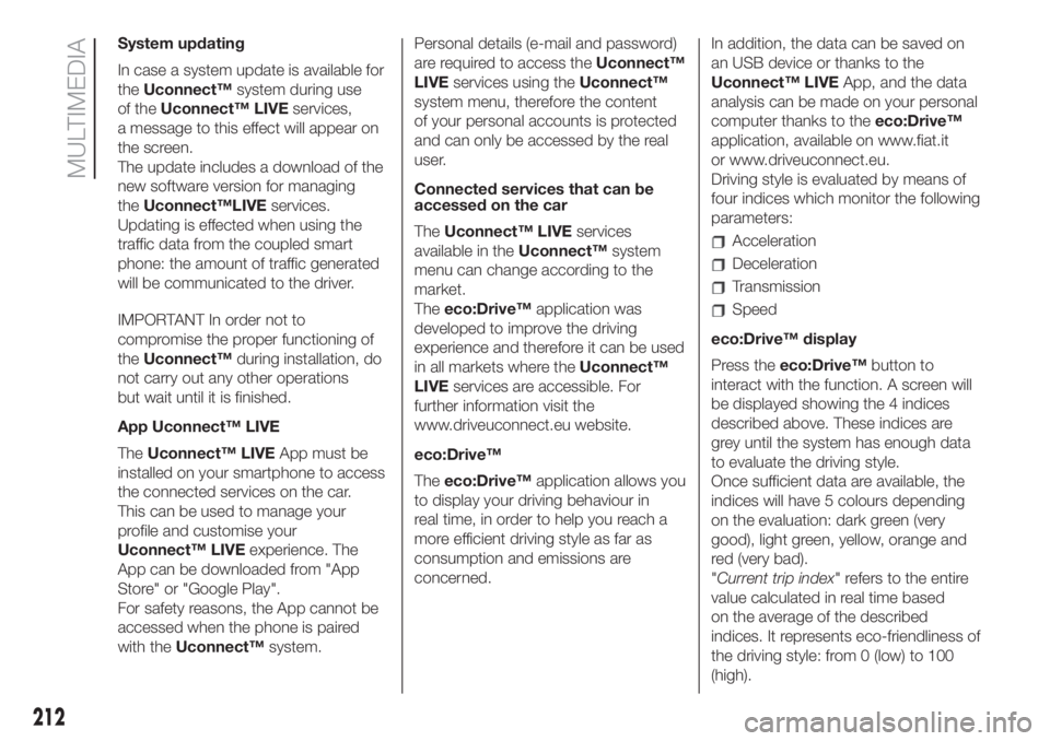 FIAT 500L LIVING 2019  Owner handbook (in English) System updating
In case a system update is available for
theUconnect™system during use
of theUconnect™ LIVEservices,
a message to this effect will appear on
the screen.
The update includes a downl