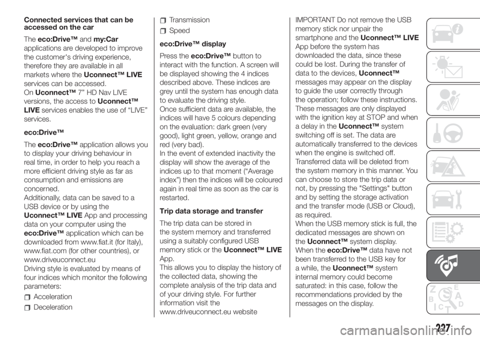 FIAT 500L LIVING 2019  Owner handbook (in English) Connected services that can be
accessed on the car
Theeco:Drive™andmy:Car
applications are developed to improve
the customer's driving experience,
therefore they are available in all
markets whe