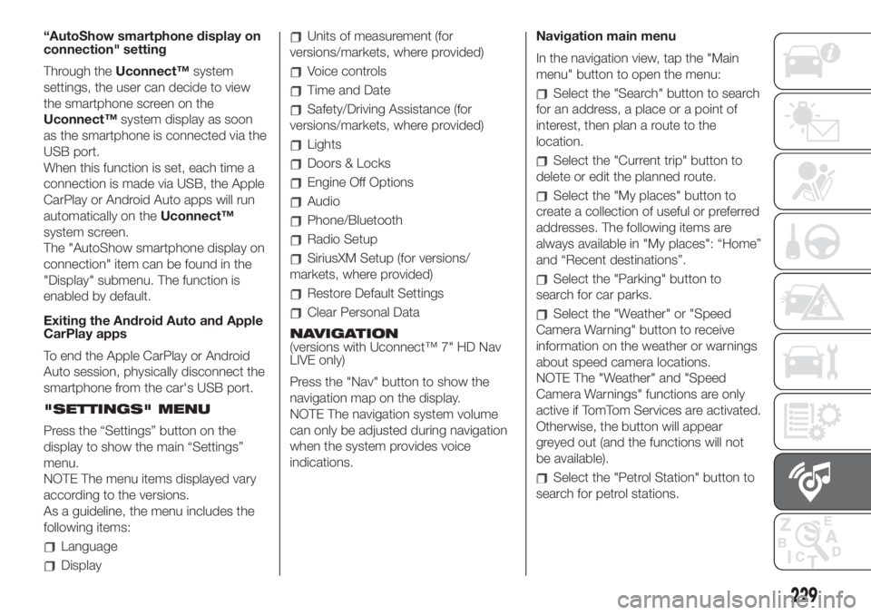 FIAT 500L LIVING 2019  Owner handbook (in English) “AutoShow smartphone display on
connection" setting
Through theUconnect™system
settings, the user can decide to view
the smartphone screen on the
Uconnect™system display as soon
as the smart