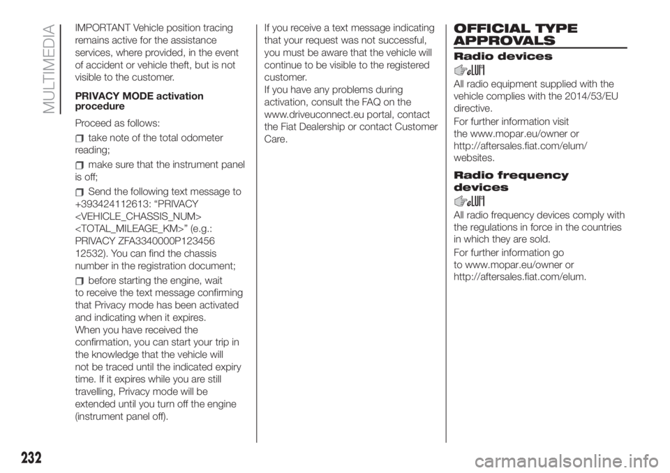 FIAT 500L LIVING 2019  Owner handbook (in English) IMPORTANT Vehicle position tracing
remains active for the assistance
services, where provided, in the event
of accident or vehicle theft, but is not
visible to the customer.
PRIVACY MODE activation
pr
