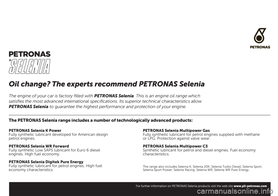 FIAT 500L LIVING 2019  Owner handbook (in English) Oil change? The experts recommend PETRONAS Selenia
The PETRONAS Selenia range includes a number of technologically advanced products:
PETRONAS Selenia K Power
Fully synthetic lubricant developed for A