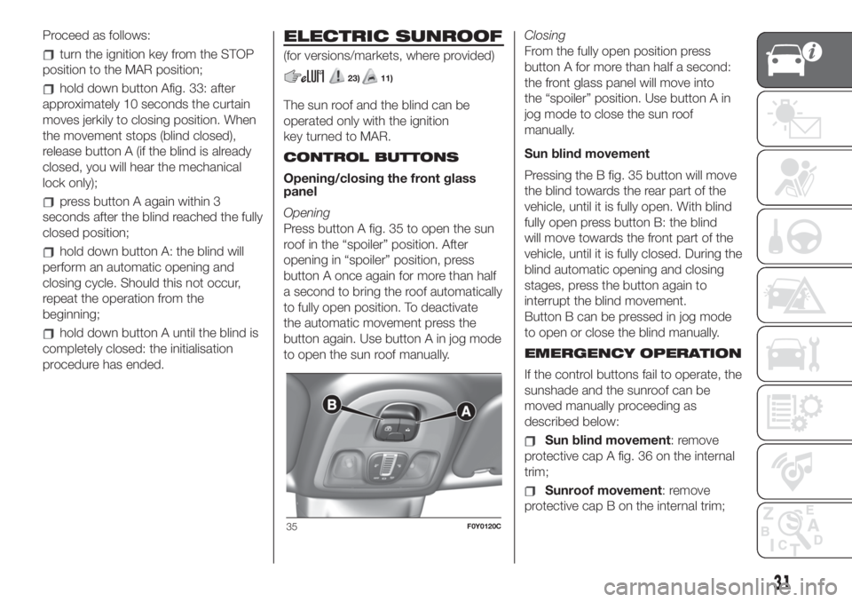 FIAT 500L LIVING 2019  Owner handbook (in English) Proceed as follows:
turn the ignition key from the STOP
position to the MAR position;
hold down button Afig. 33: after
approximately 10 seconds the curtain
moves jerkily to closing position. When
the 