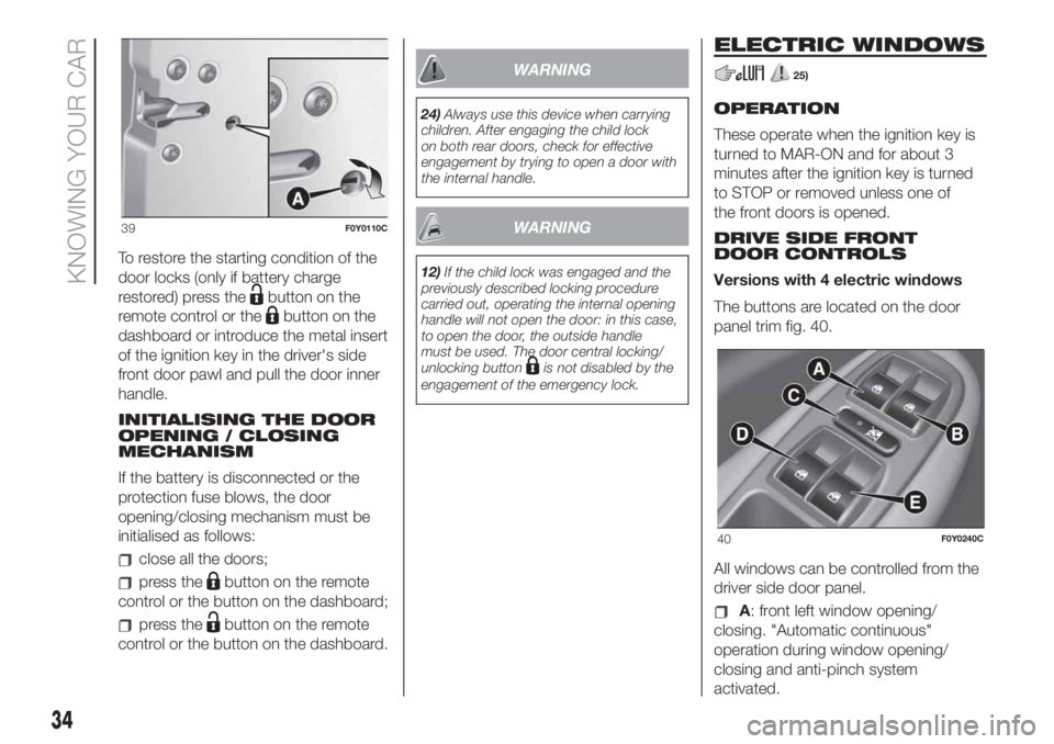 FIAT 500L LIVING 2019  Owner handbook (in English) To restore the starting condition of the
door locks (only if battery charge
restored) press the
button on the
remote control or the
button on the
dashboard or introduce the metal insert
of the ignitio
