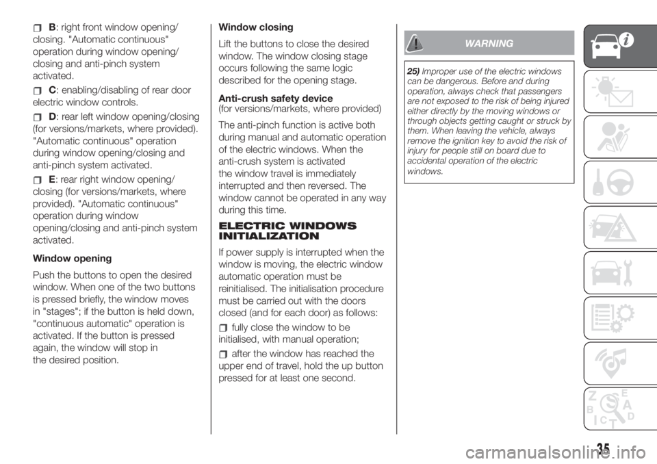FIAT 500L LIVING 2019  Owner handbook (in English) B: right front window opening/
closing. "Automatic continuous"
operation during window opening/
closing and anti-pinch system
activated.
C: enabling/disabling of rear door
electric window cont
