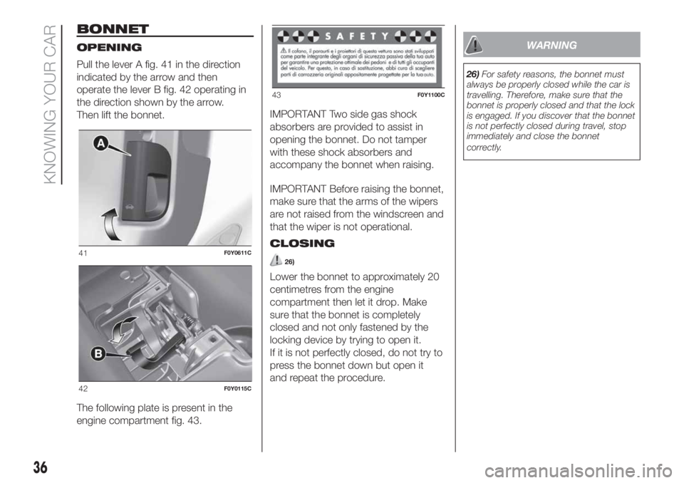 FIAT 500L LIVING 2019  Owner handbook (in English) BONNET
OPENING
Pull the lever A fig. 41 in the direction
indicated by the arrow and then
operate the lever B fig. 42 operating in
the direction shown by the arrow.
Then lift the bonnet.
The following 