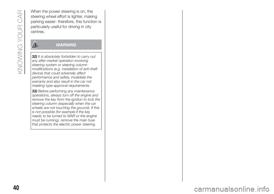 FIAT 500L LIVING 2019  Owner handbook (in English) When the power steering is on, the
steering wheel effort is lighter, making
parking easier: therefore, this function is
particularly useful for driving in city
centres.
WARNING
32)It is absolutely for