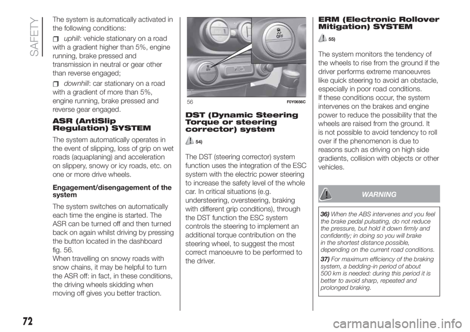 FIAT 500L LIVING 2019  Owner handbook (in English) The system is automatically activated in
the following conditions:
uphill: vehicle stationary on a road
with a gradient higher than 5%, engine
running, brake pressed and
transmission in neutral or gea