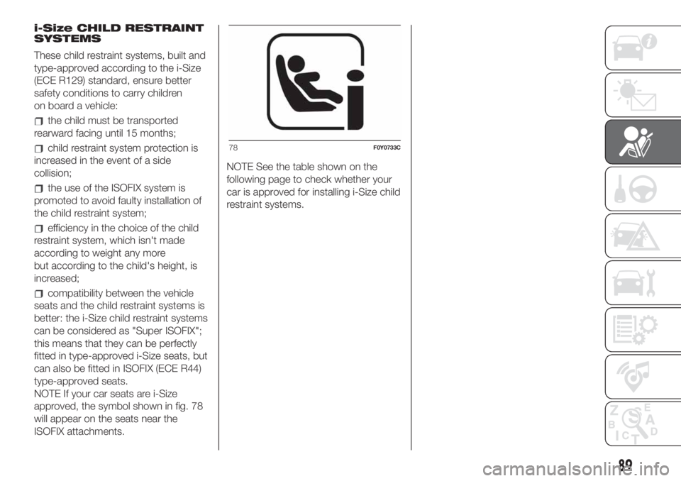 FIAT 500L LIVING 2019  Owner handbook (in English) i-Size CHILD RESTRAINT
SYSTEMS
These child restraint systems, built and
type-approved according to the i-Size
(ECE R129) standard, ensure better
safety conditions to carry children
on board a vehicle: