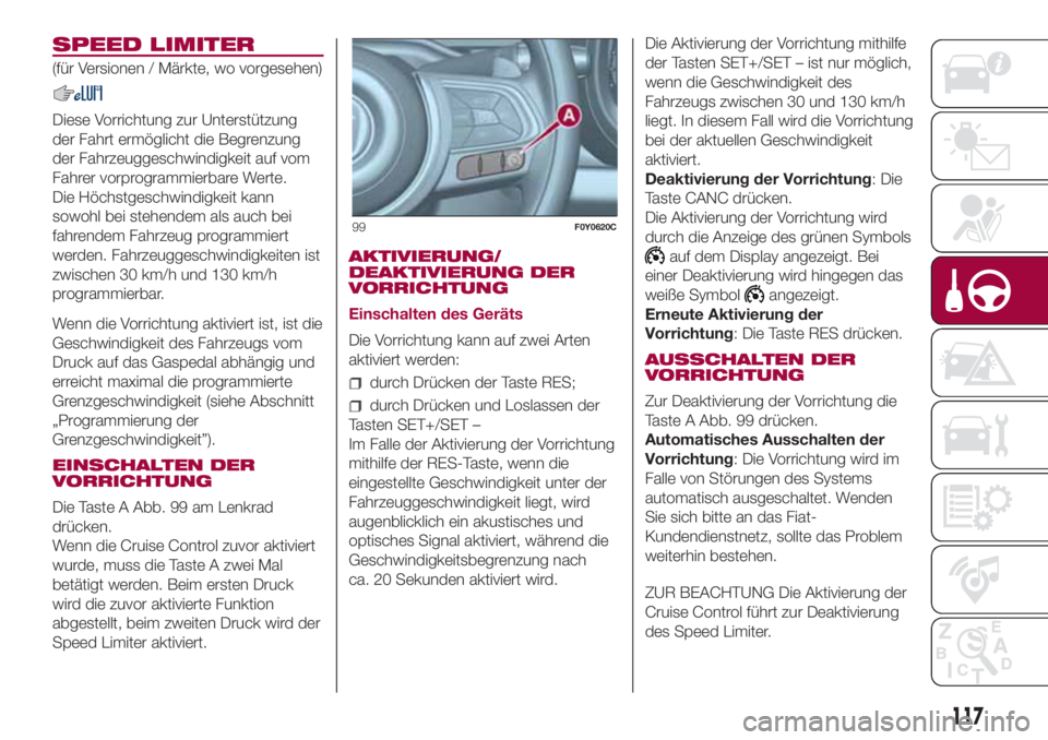 FIAT 500L LIVING 2018 Betriebsanleitung (in German) SPEED LIMITER
(für Versionen / Märkte, wo vorgesehen)
Diese Vorrichtung zur Unterstützung
der Fahrt ermöglicht die Begrenzung
der Fahrzeuggeschwindigkeit auf vom
Fahrer vorprogrammierbare Werte.
D FIAT 500L LIVING 2018 Betriebsanleitung (in German) SPEED LIMITER
(für Versionen / Märkte, wo vorgesehen)
Diese Vorrichtung zur Unterstützung
der Fahrt ermöglicht die Begrenzung
der Fahrzeuggeschwindigkeit auf vom
Fahrer vorprogrammierbare Werte.
D